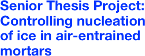 Senior Thesis Project: 
Controlling nucleation of ice in air-entrained mortars